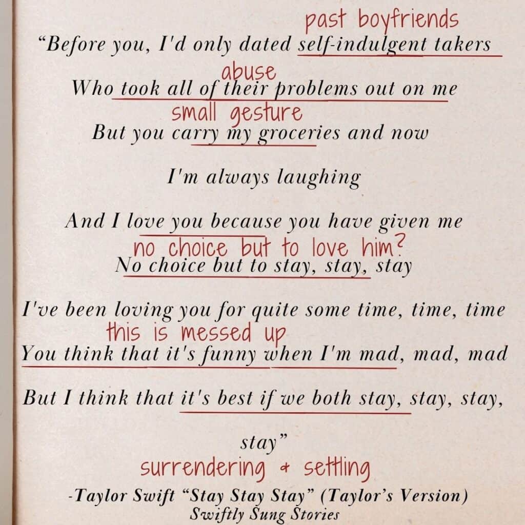 The lyrics of Taylor Swift's Stay Stay Stay, written on an aged novel page. A red editor's pen highlights important uses of lyrical and narrative devices in the lyrics. The second verse and chorus reads: "Before you, I'd only dated self-indulgent takers

Who took all of their problems out on me

But you carry my groceries and now I'm always laughing

And I love you because you have given me
No choice but to stay, stay, stay

I've been loving you for quite some time, time, time

You think that it's funny when I'm mad, mad, mad

But I think that it's best if we both stay, stay, stay, stay"